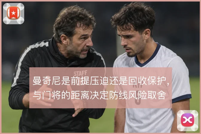 曼奇尼是前提压迫还是回收保护，与门将的距离决定防线风险取舍