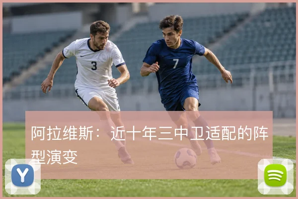 阿拉维斯:近十年三中卫适配的阵型演变