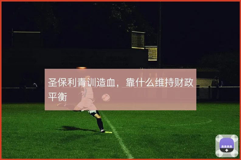 圣保利青训造血,靠什么维持财政平衡