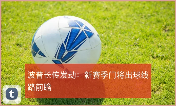 波普长传发动:新赛季门将出球线路前瞻