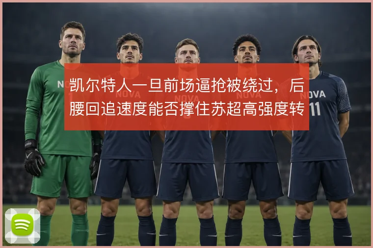 凯尔特人一旦前场逼抢被绕过，后腰回追速度能否撑住苏超高强度转换