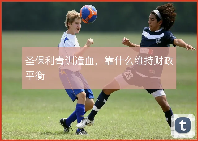 圣保利青训造血,靠什么维持财政平衡