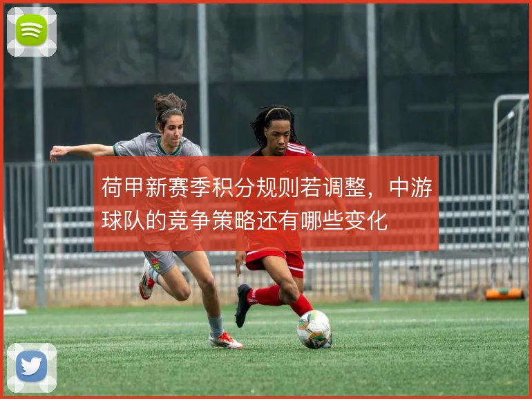 荷甲新赛季积分规则若调整，中游球队的竞争策略还有哪些变化