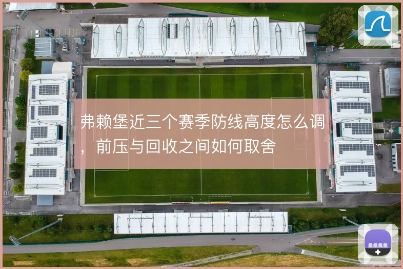 弗赖堡近三个赛季防线高度怎么调，前压与回收之间如何取舍